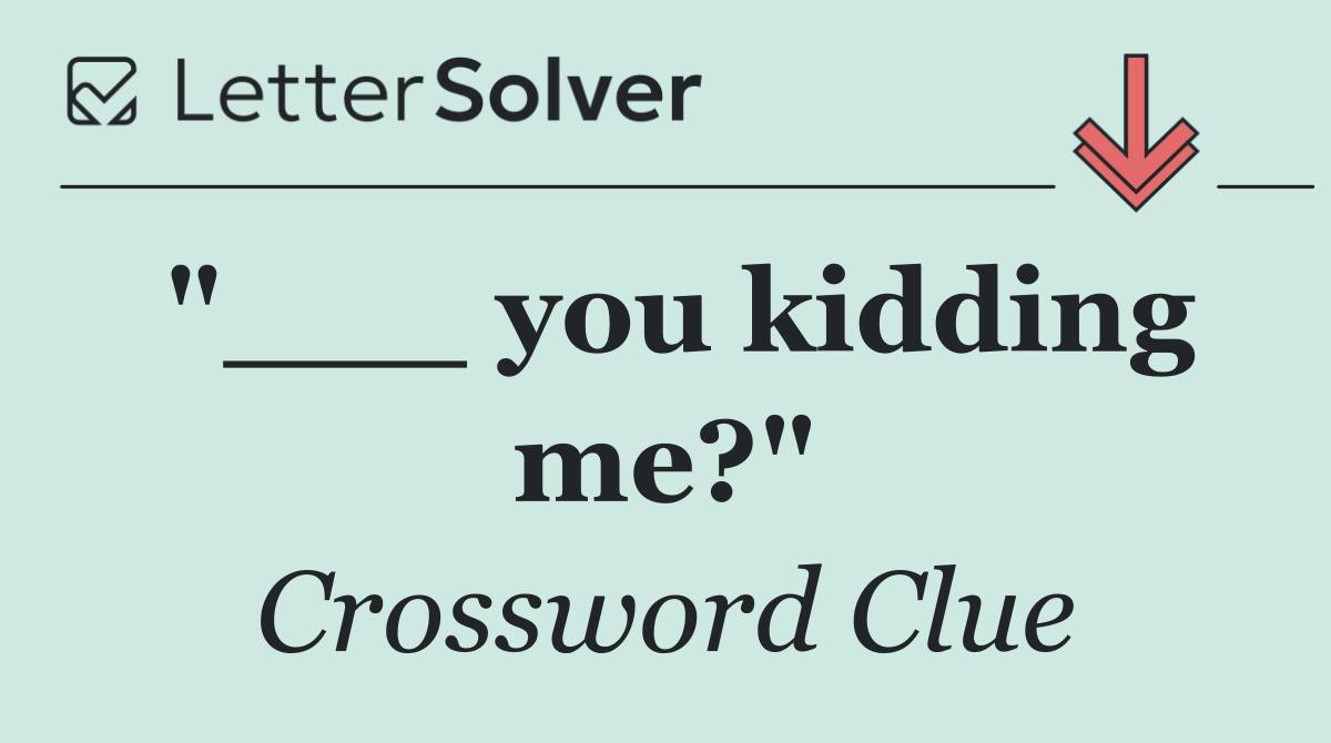 "___ you kidding me?"