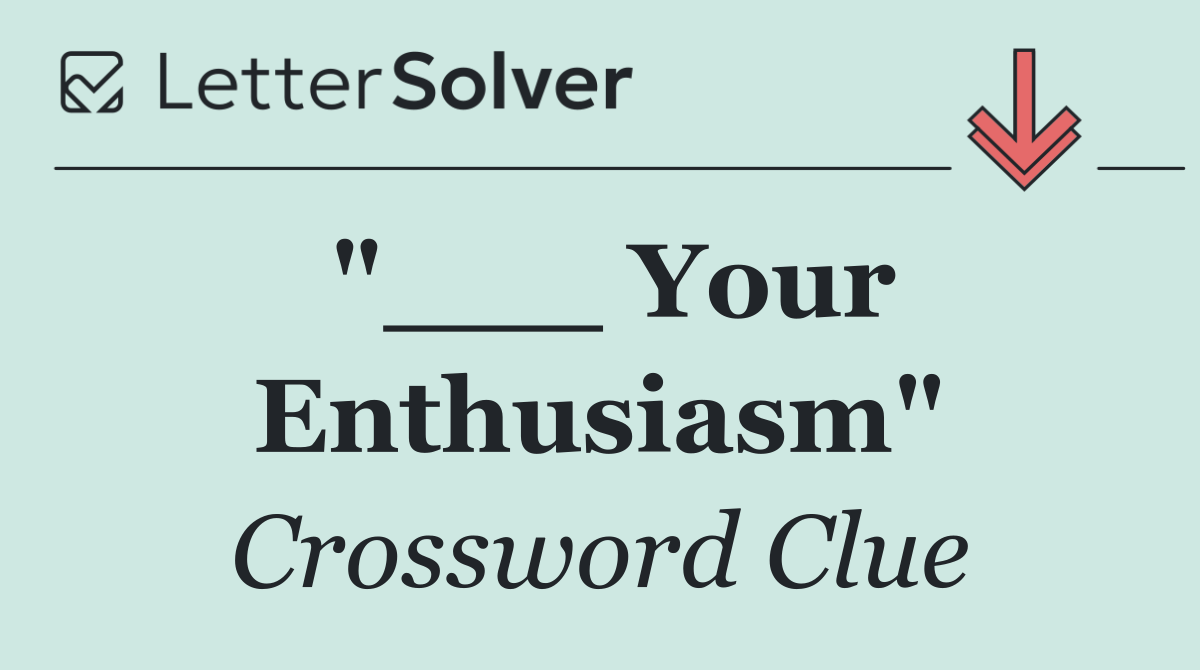 "___ Your Enthusiasm"