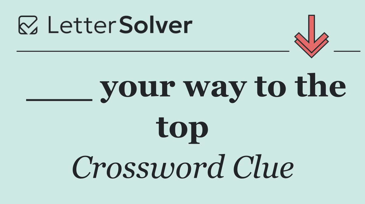 ___ your way to the top