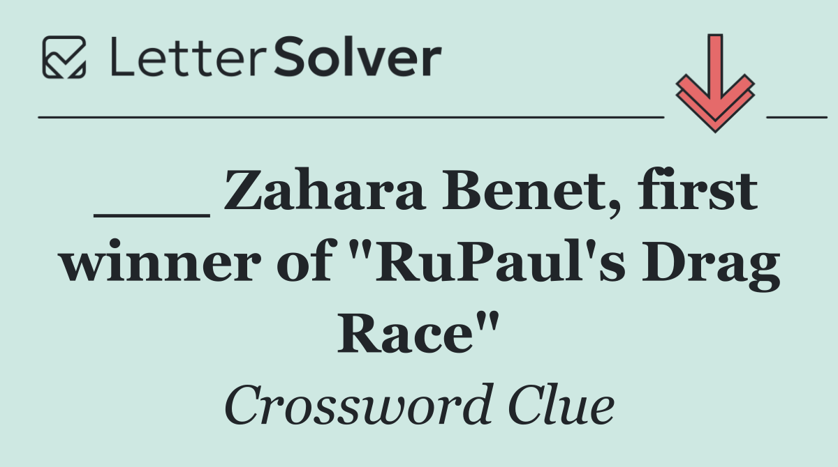 ___ Zahara Benet, first winner of "RuPaul's Drag Race"