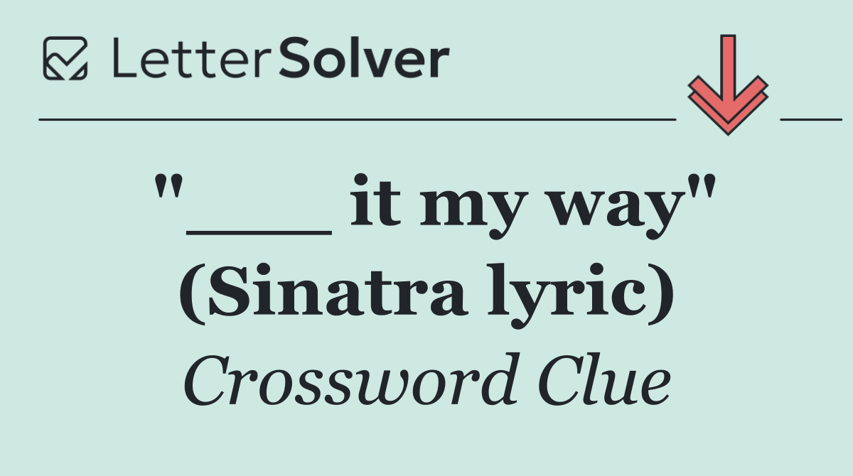 "___ it my way" (Sinatra lyric)