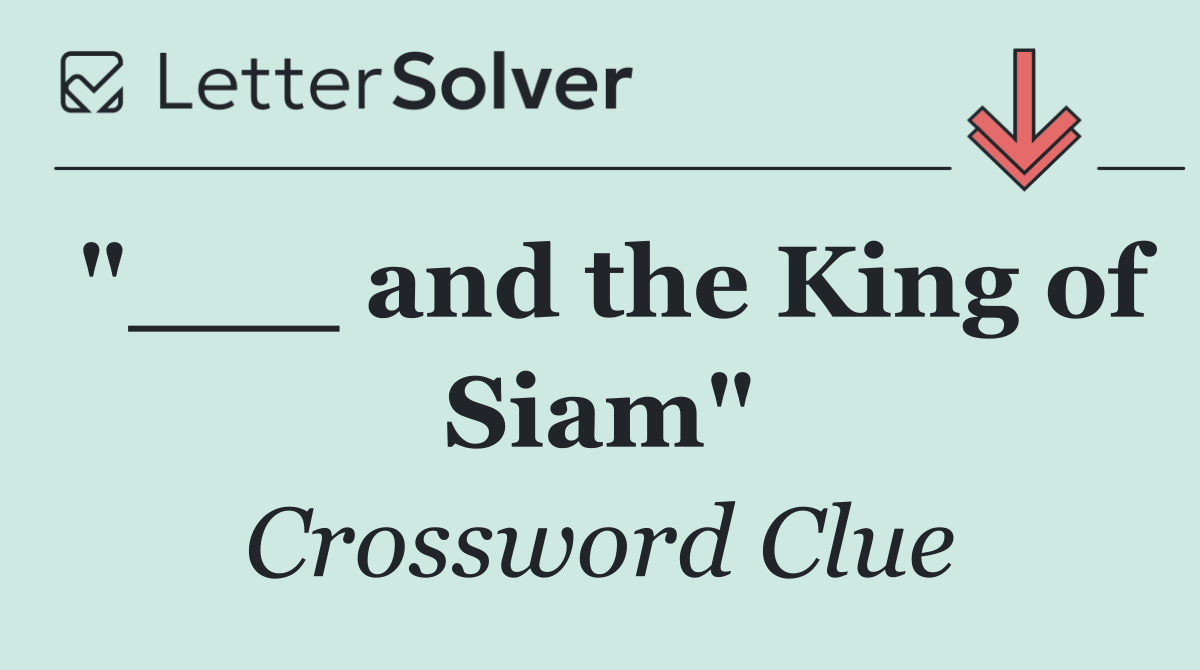 "___ and the King of Siam"