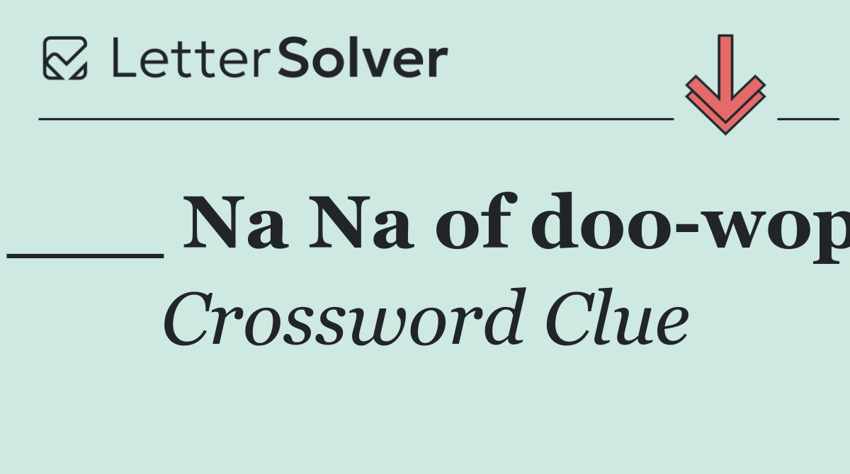 ___ Na Na of doo wop