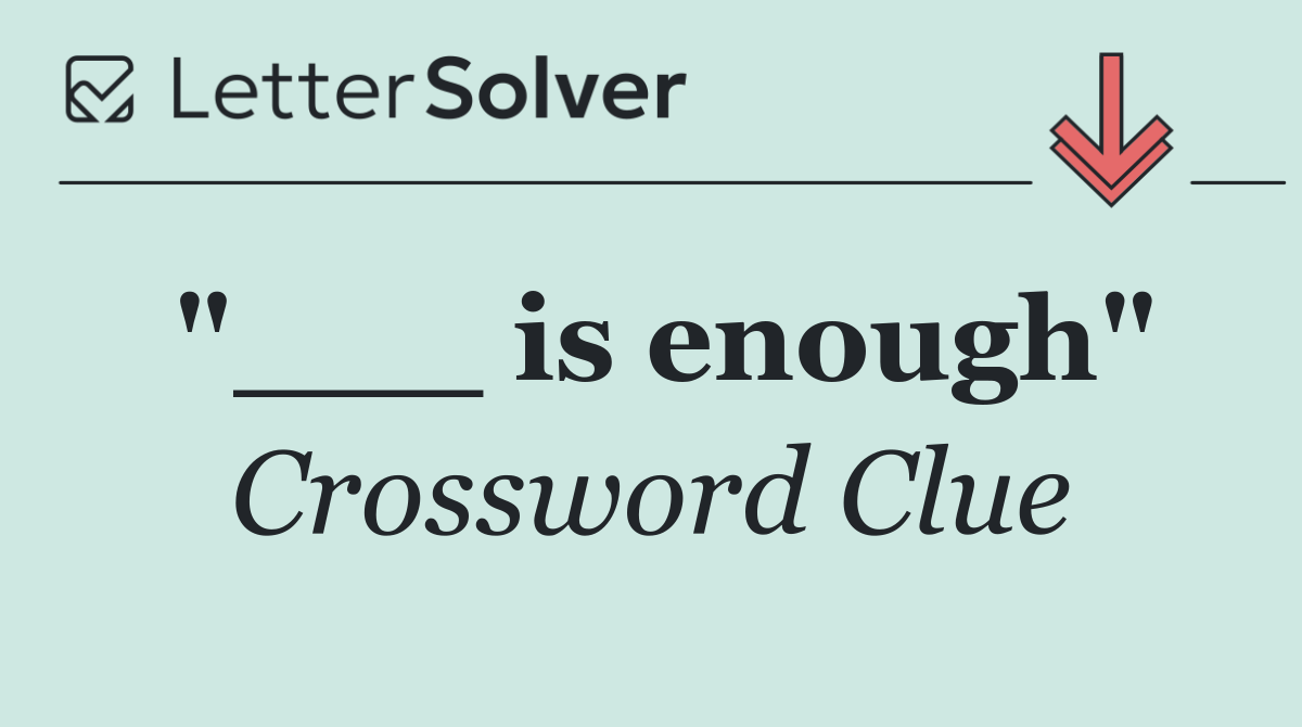 "___ is enough"