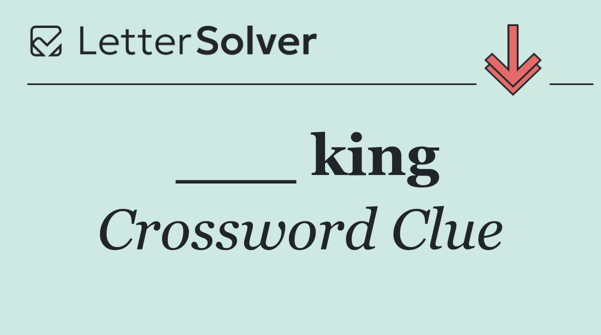 ___ king