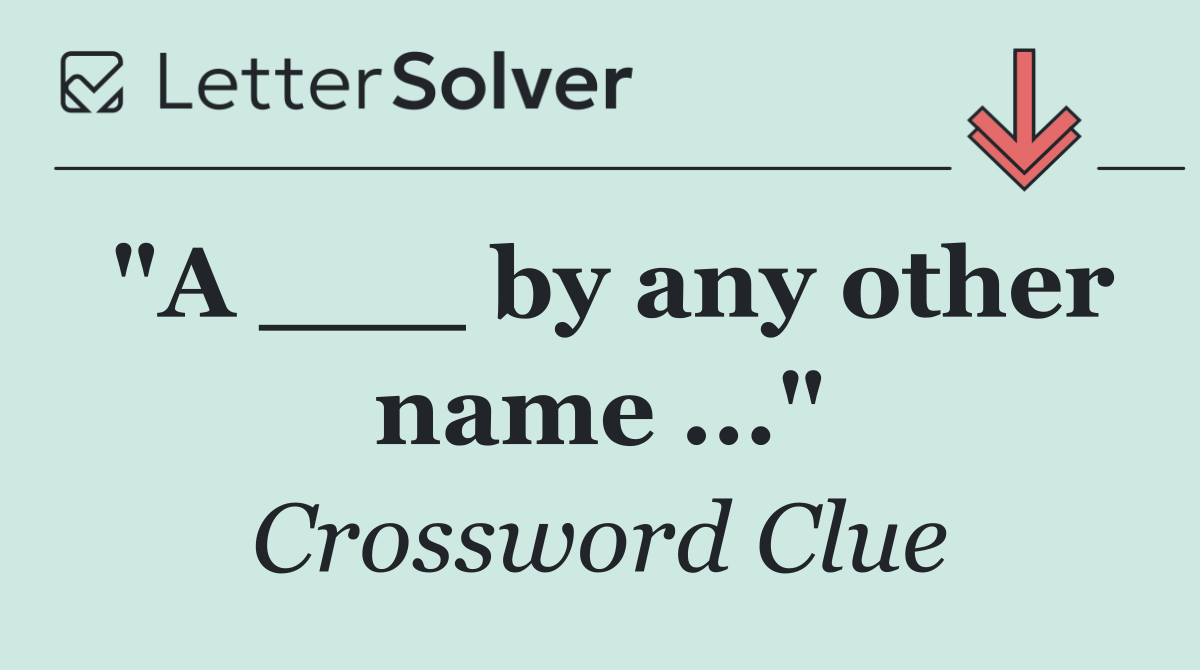"A ___ by any other name ..."