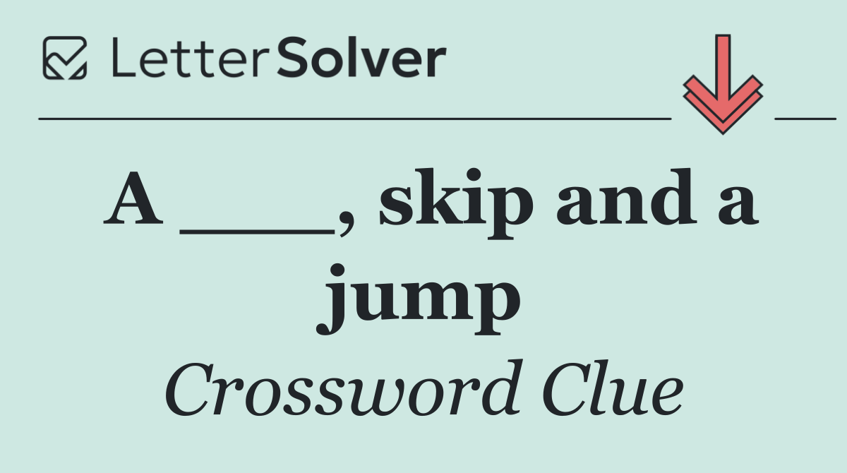 A ___, skip and a jump