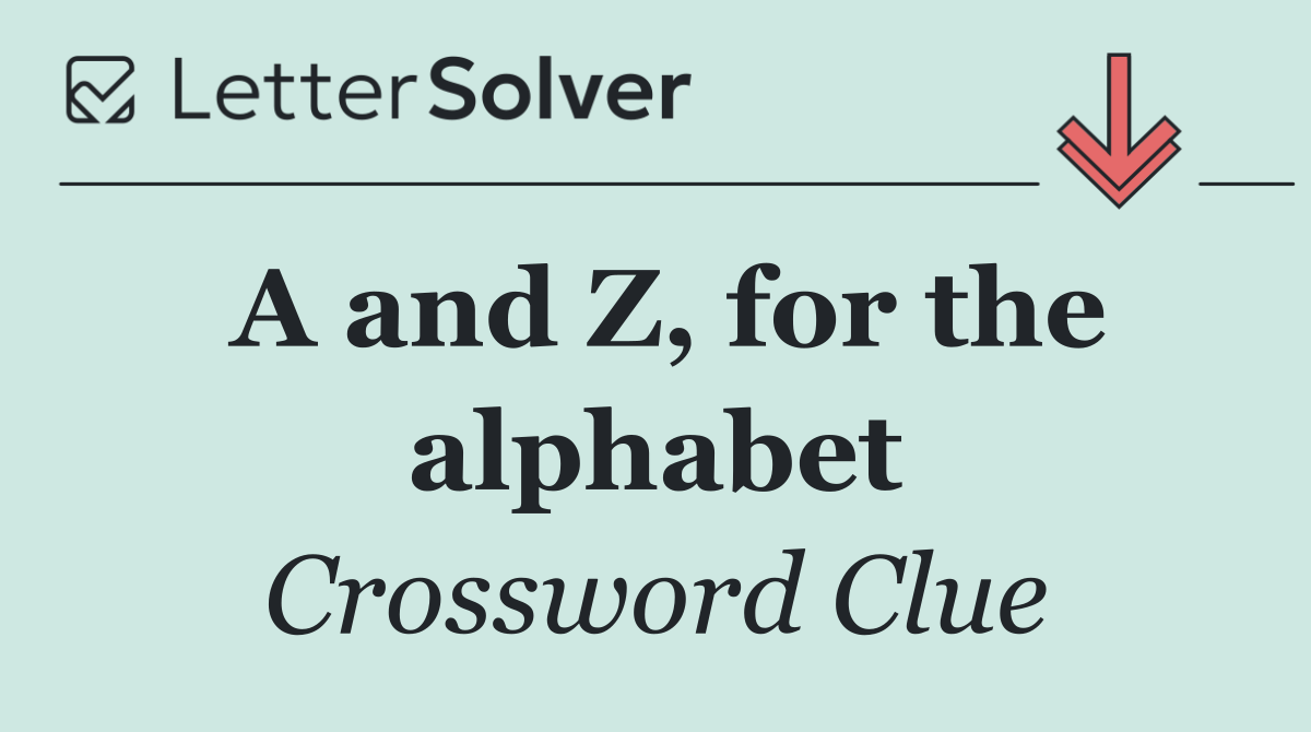 A and Z, for the alphabet