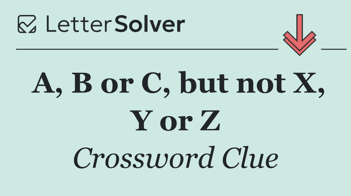 A, B or C, but not X, Y or Z