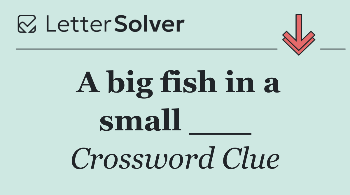 A big fish in a small ___