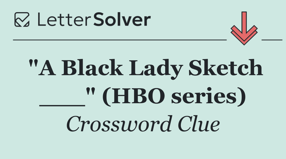 "A Black Lady Sketch ___" (HBO series)