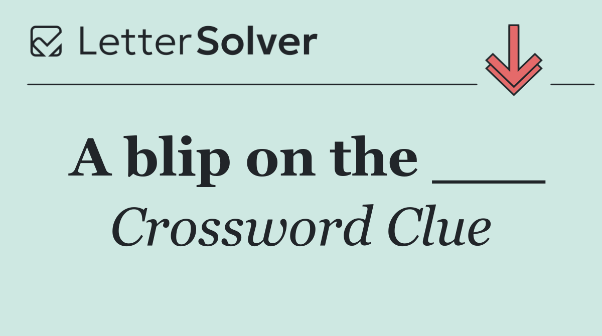 A blip on the ___