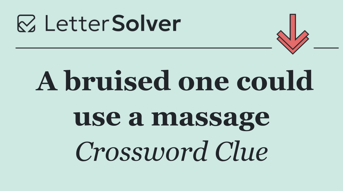 A bruised one could use a massage