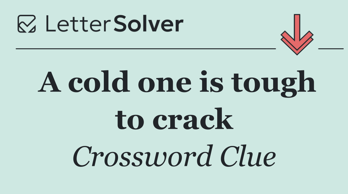 A cold one is tough to crack