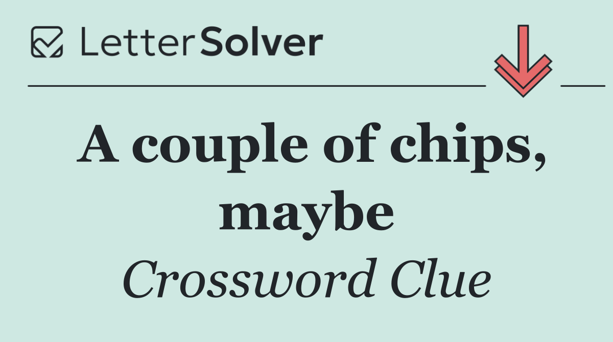 A couple of chips, maybe