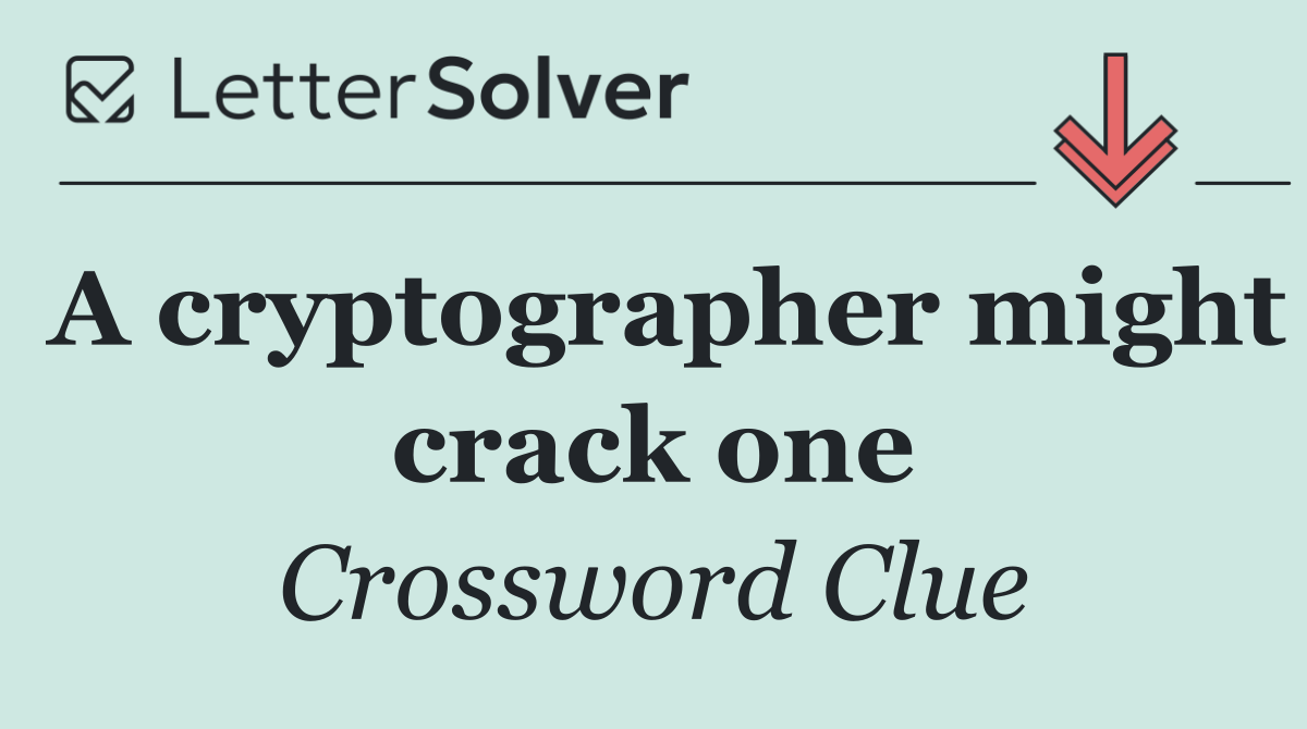 A cryptographer might crack one