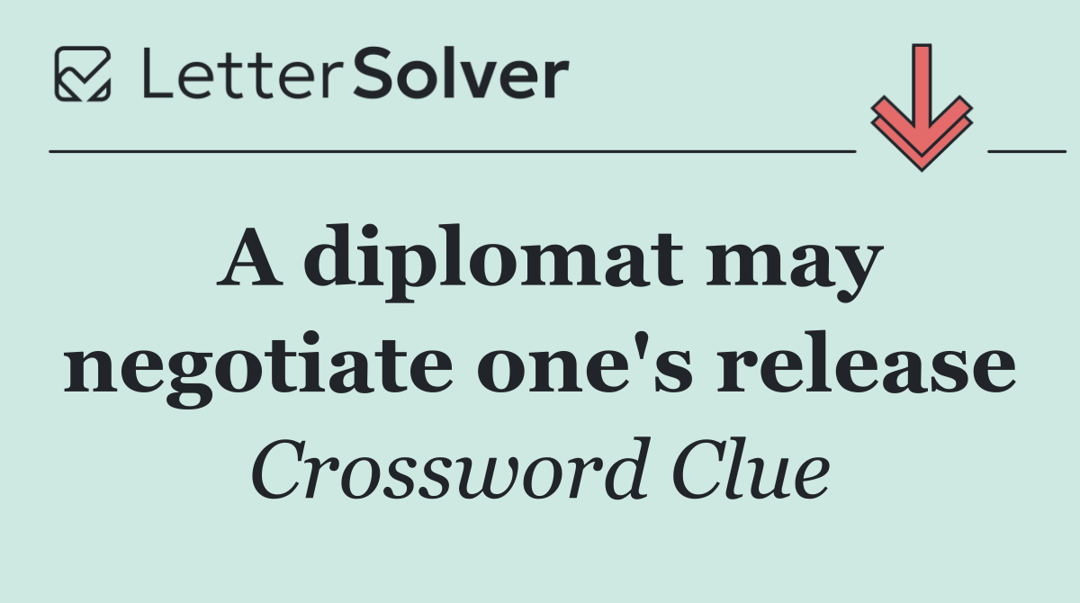 A diplomat may negotiate one's release