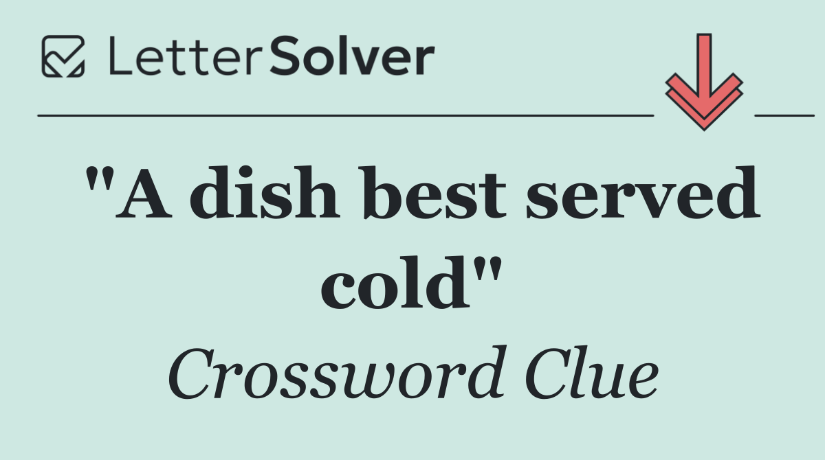 "A dish best served cold"