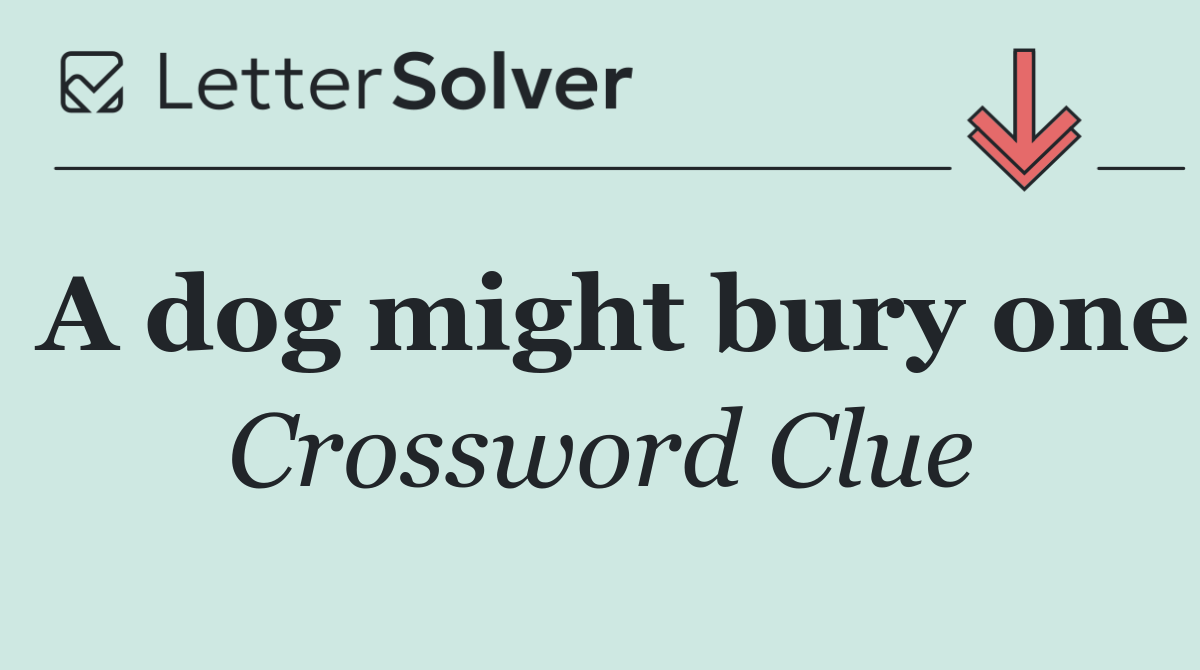 A dog might bury one
