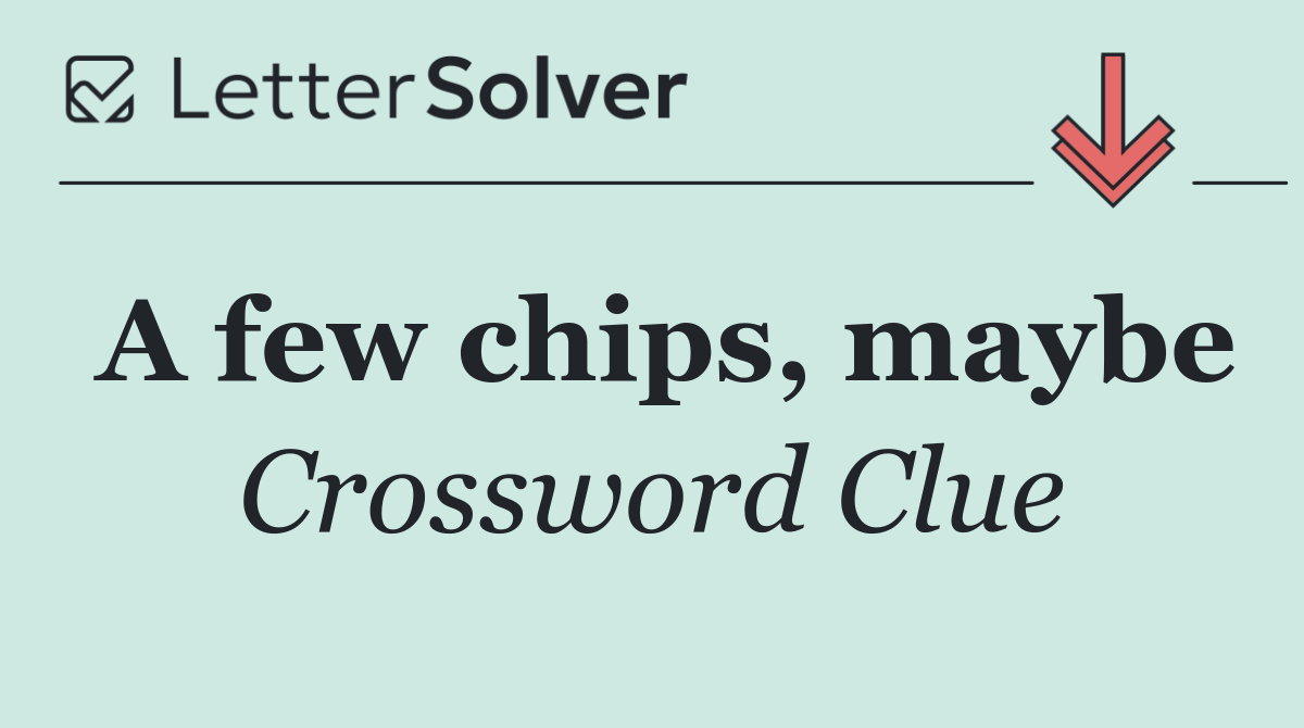 A few chips, maybe