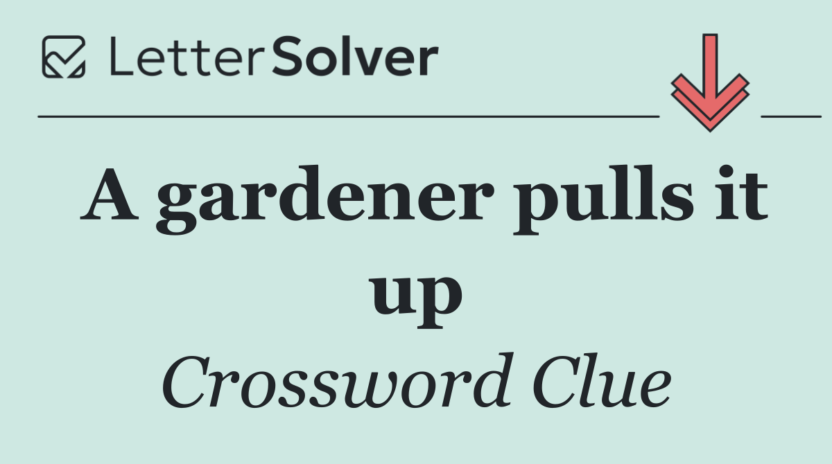 A gardener pulls it up