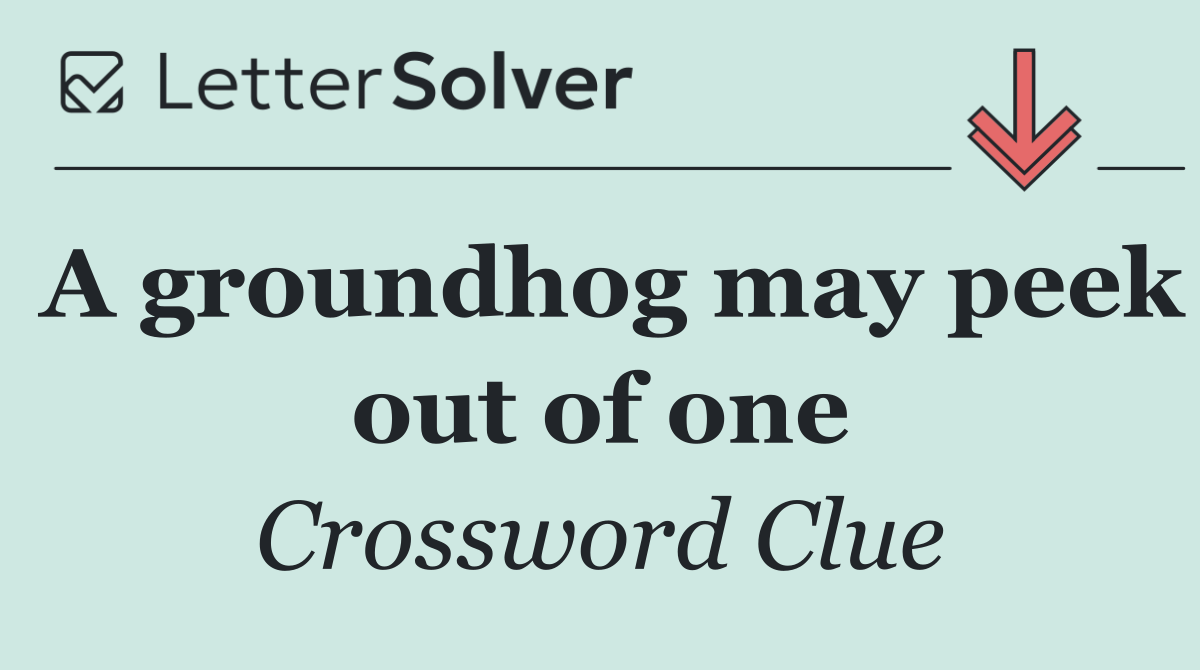 A groundhog may peek out of one