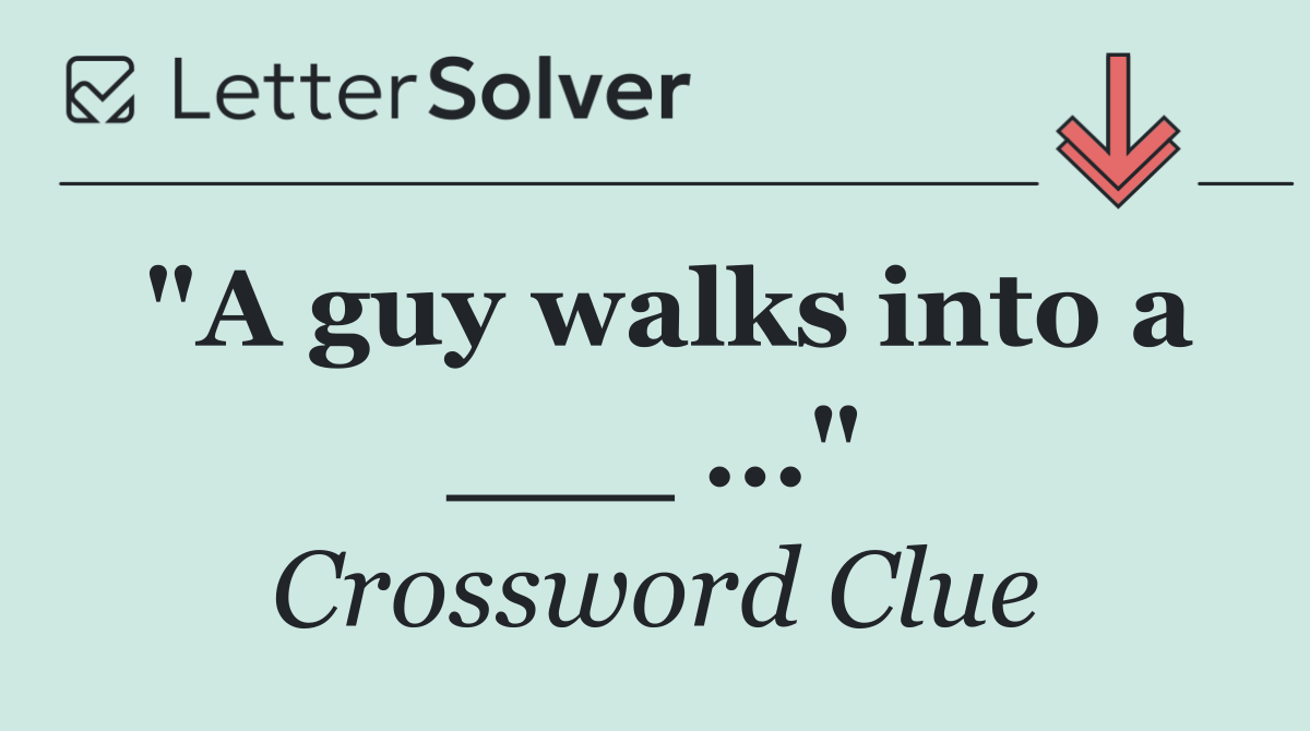 "A guy walks into a ___ ..."