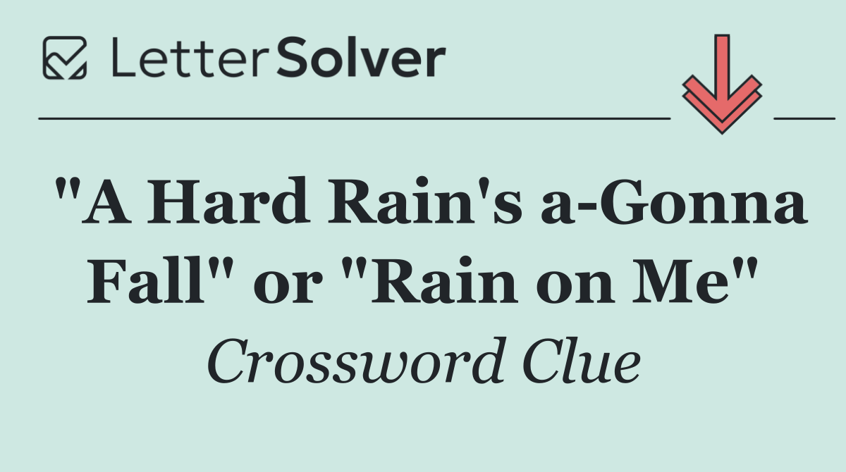 "A Hard Rain's a Gonna Fall" or "Rain on Me"