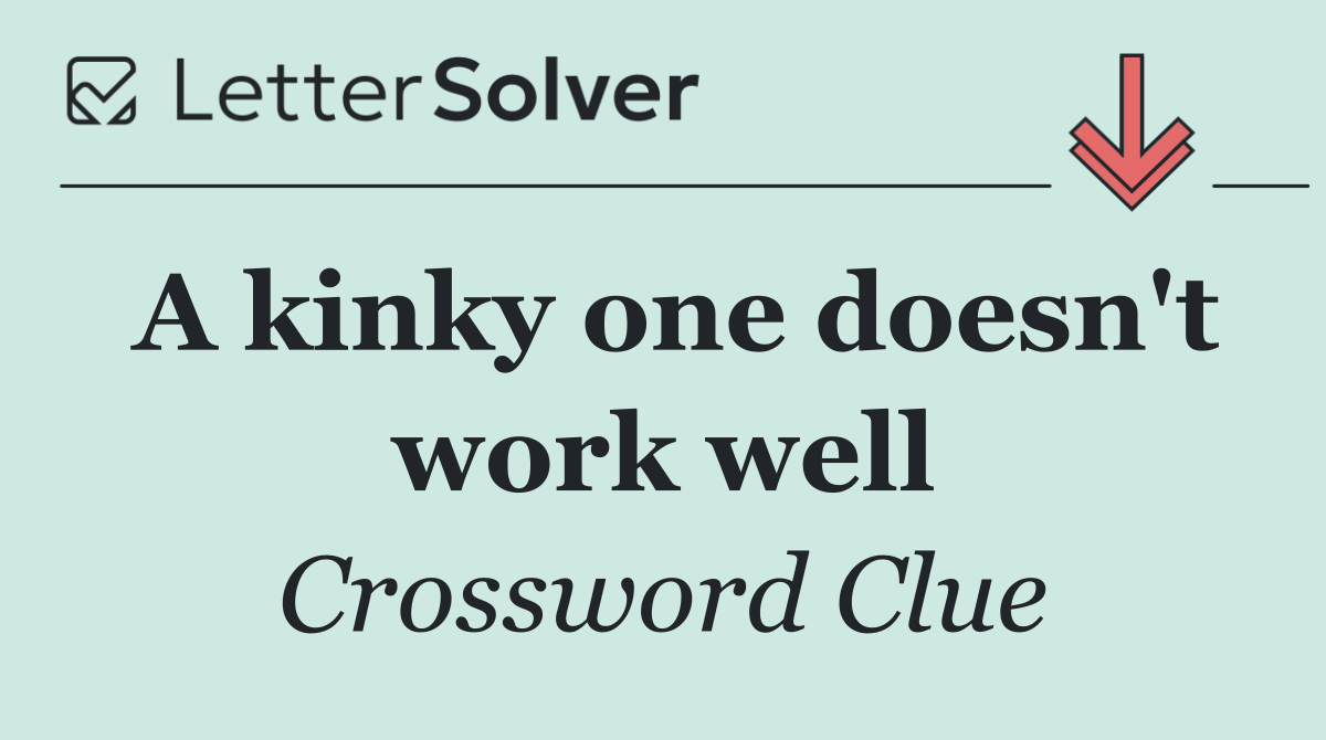 A kinky one doesn't work well