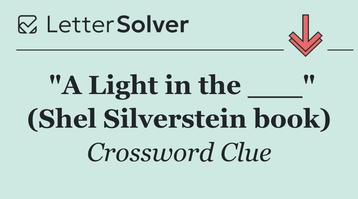 "A Light in the ___" (Shel Silverstein book)