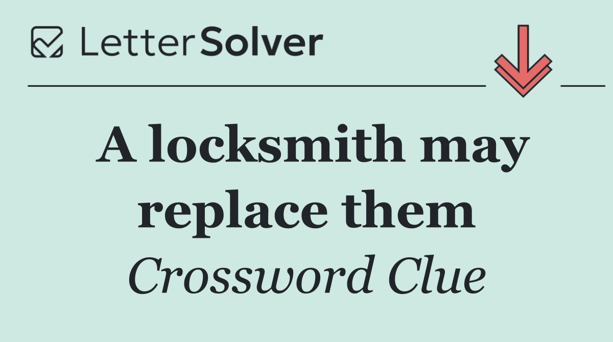 A locksmith may replace them