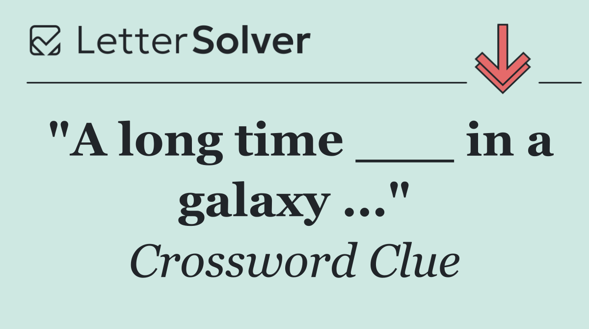 "A long time ___ in a galaxy ..."