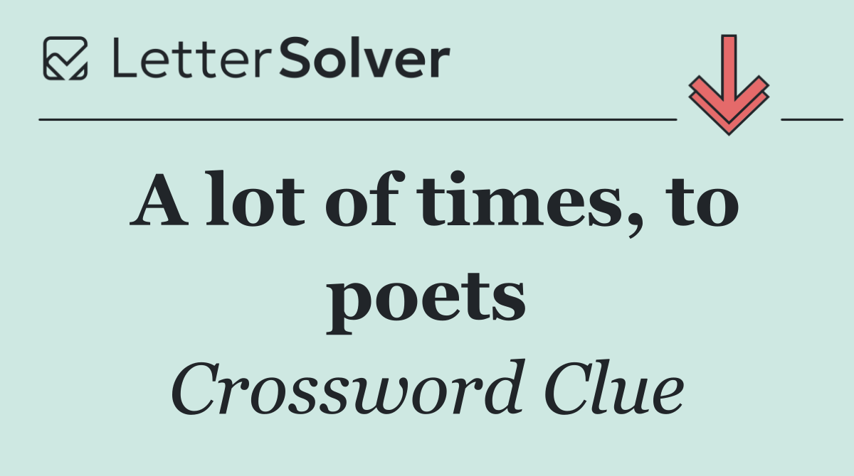 A lot of times, to poets