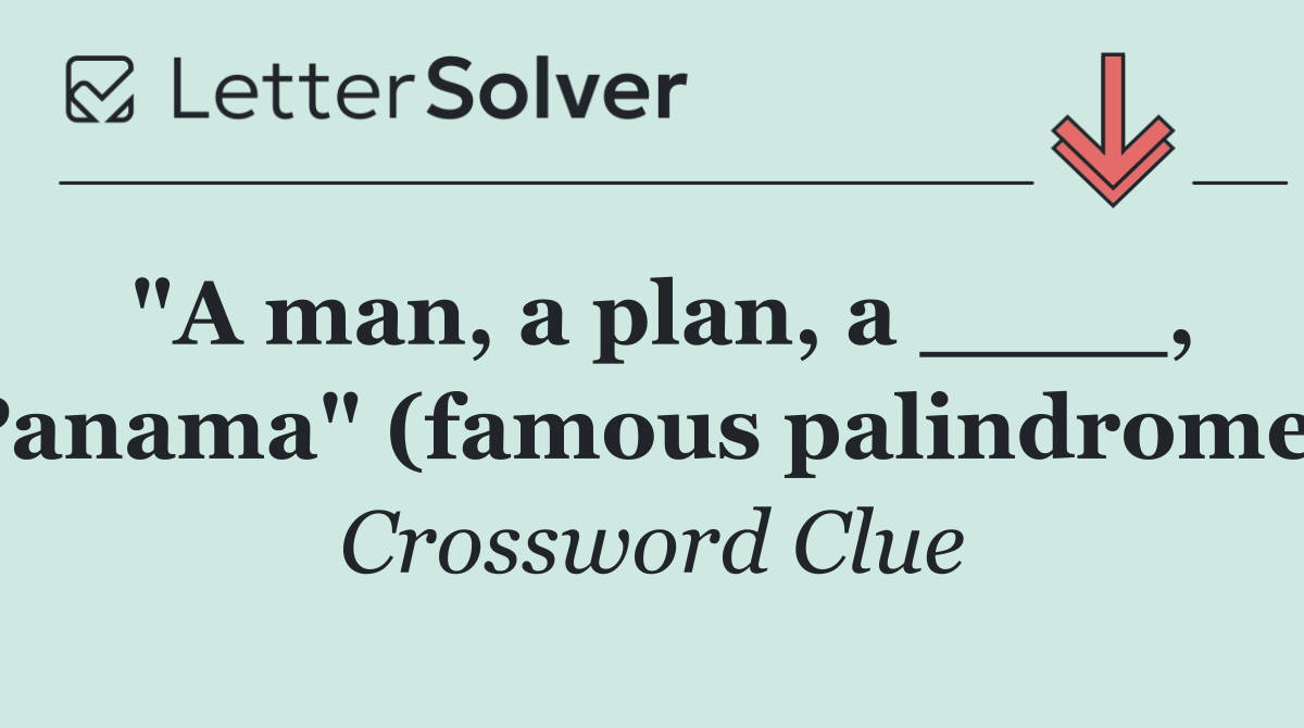 "A man, a plan, a ____, Panama" (famous palindrome)