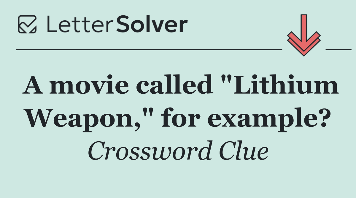 A movie called "Lithium Weapon," for example?