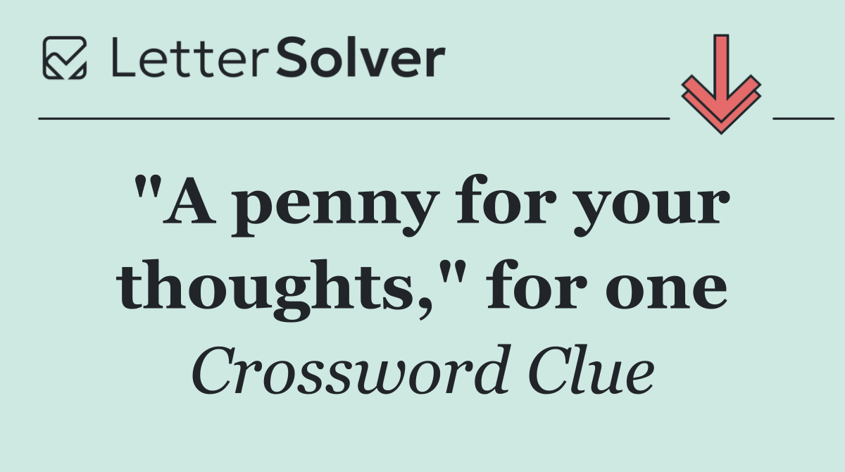 "A penny for your thoughts," for one
