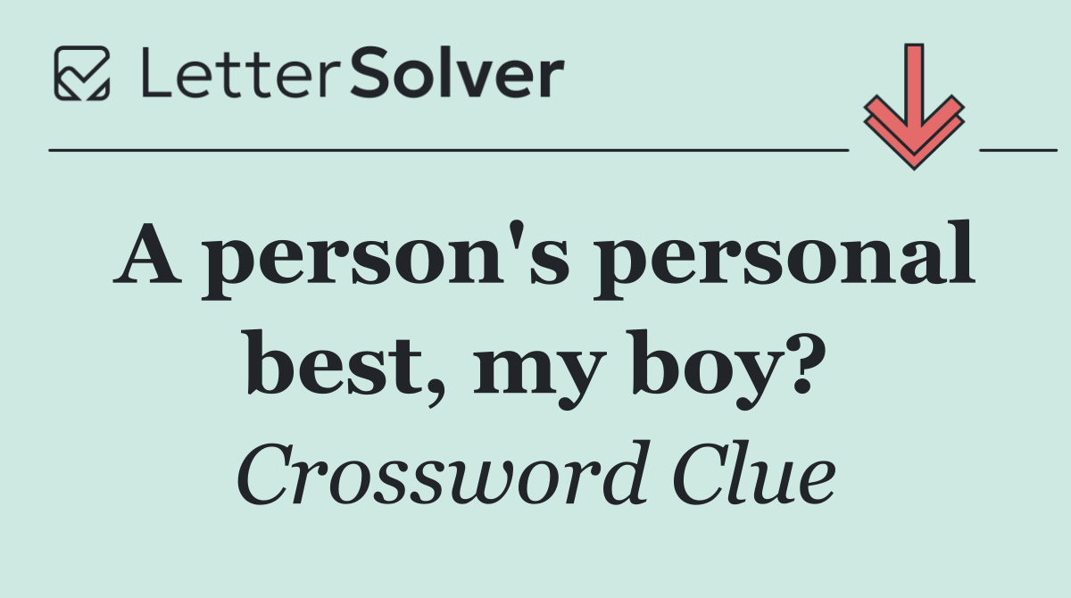 A person's personal best, my boy?