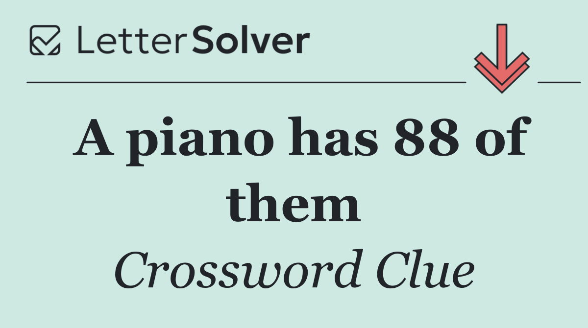A piano has 88 of them