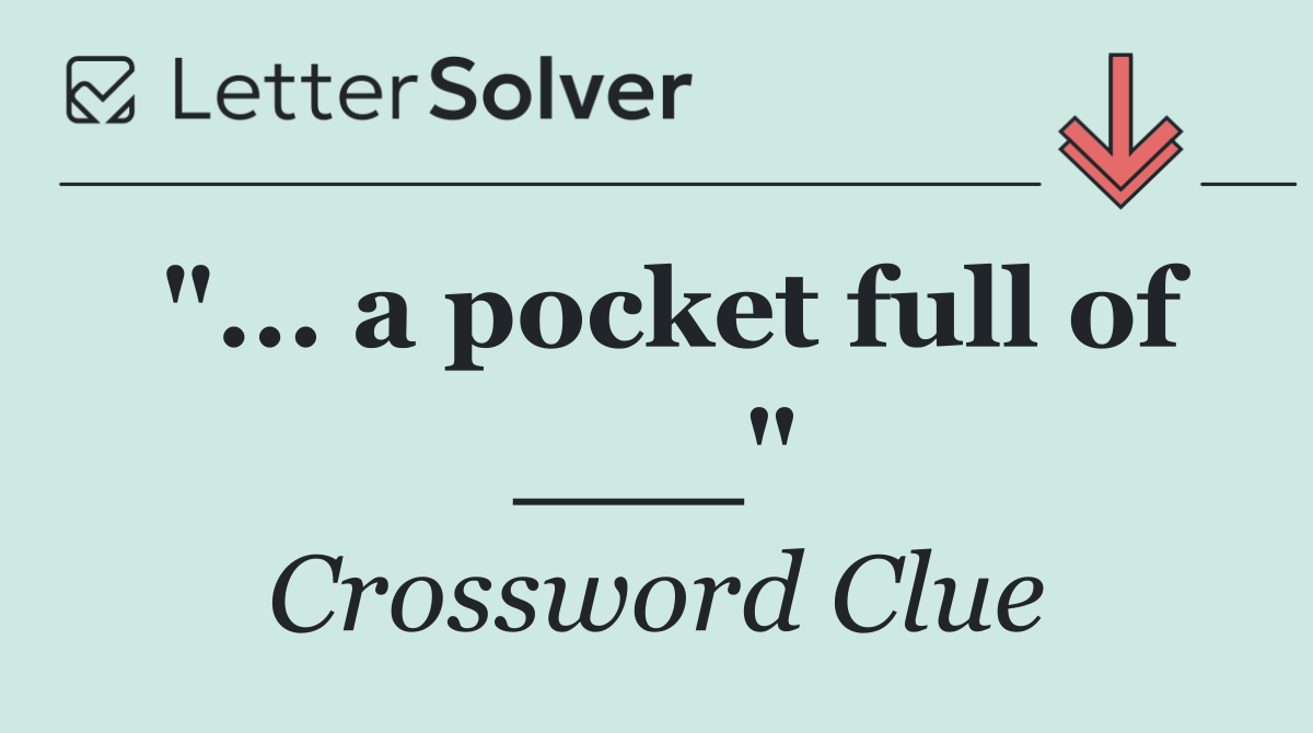 "... a pocket full of ___"