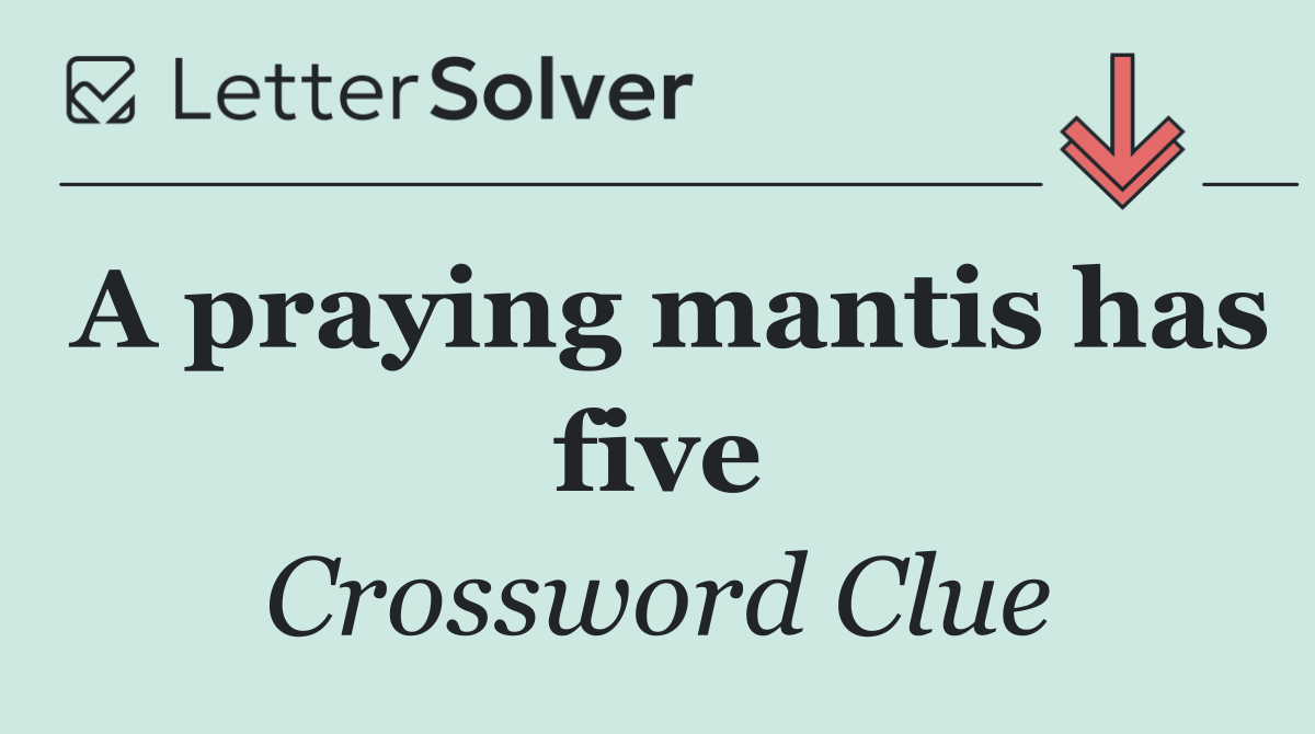 A praying mantis has five