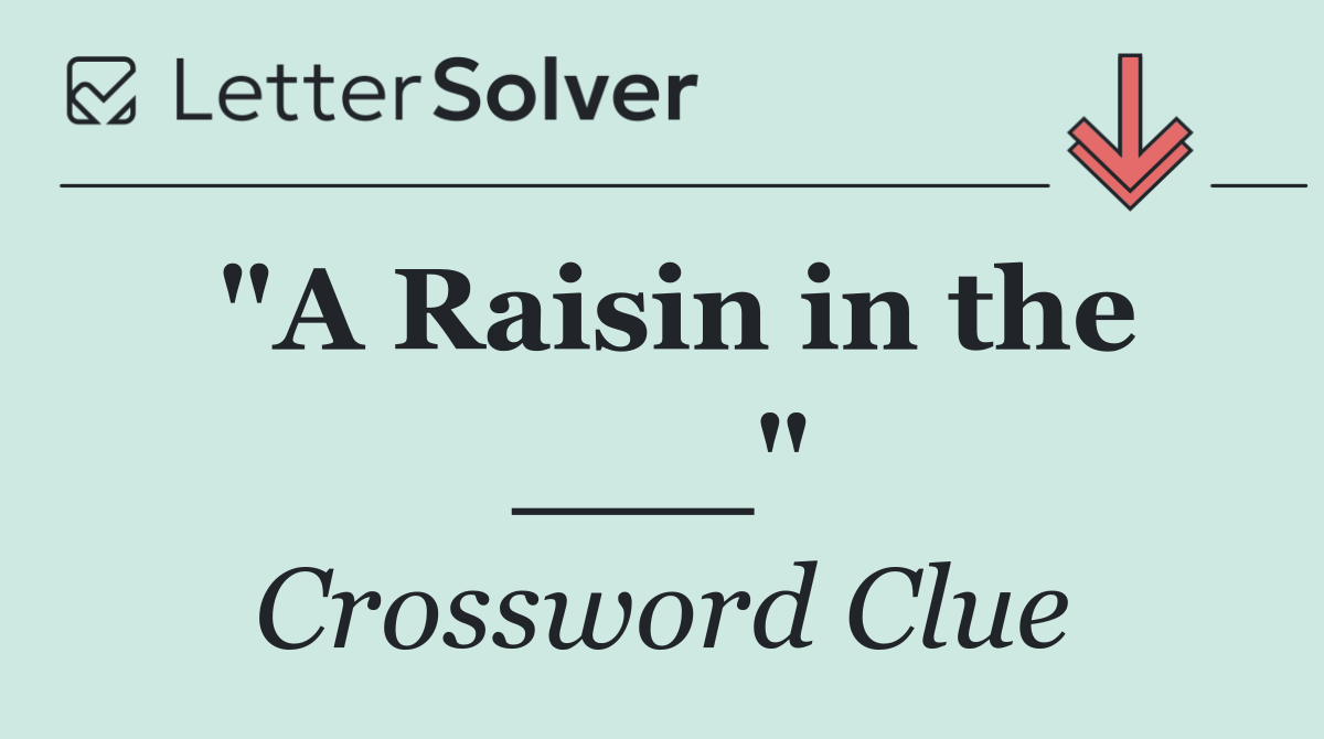 "A Raisin in the ___"