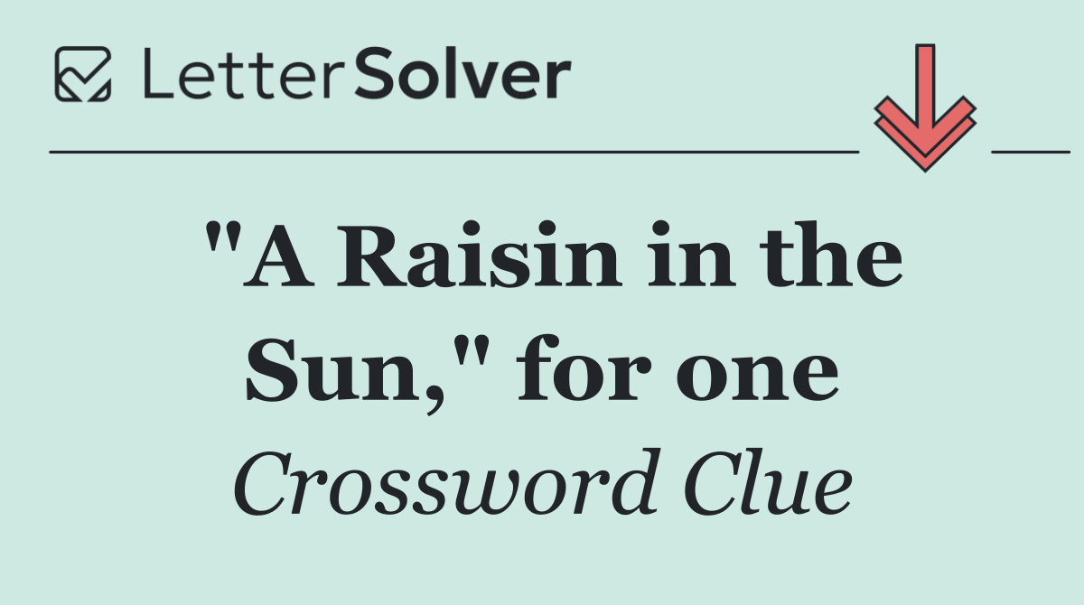 "A Raisin in the Sun," for one