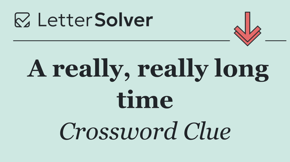 A really, really long time