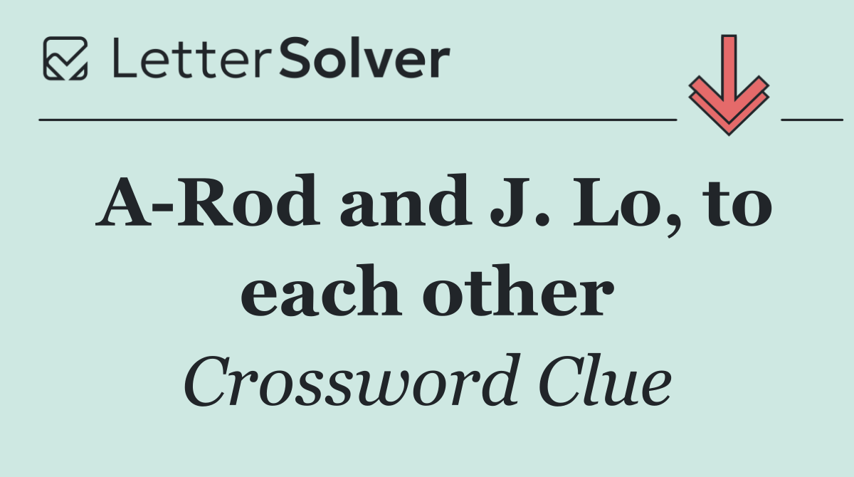 A Rod and J. Lo, to each other