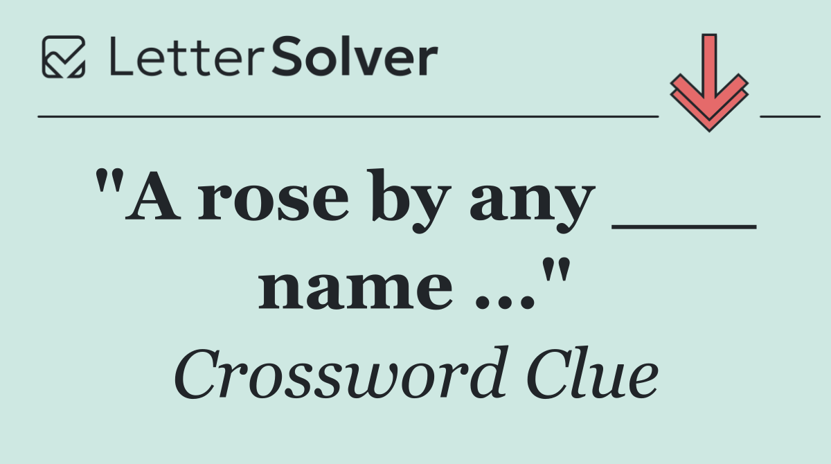 "A rose by any ___ name ..."