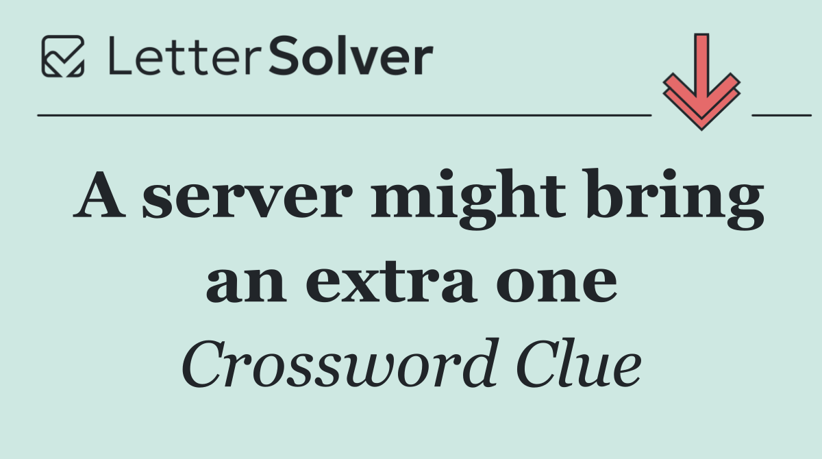 A server might bring an extra one