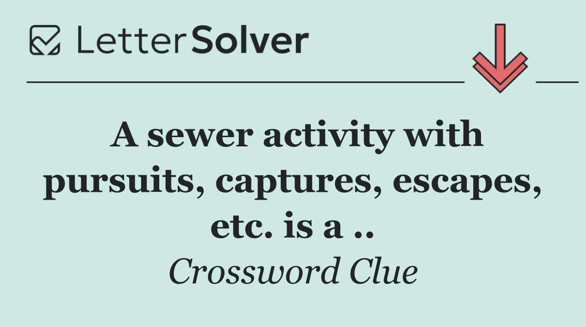 A sewer activity with pursuits, captures, escapes, etc. is a ..