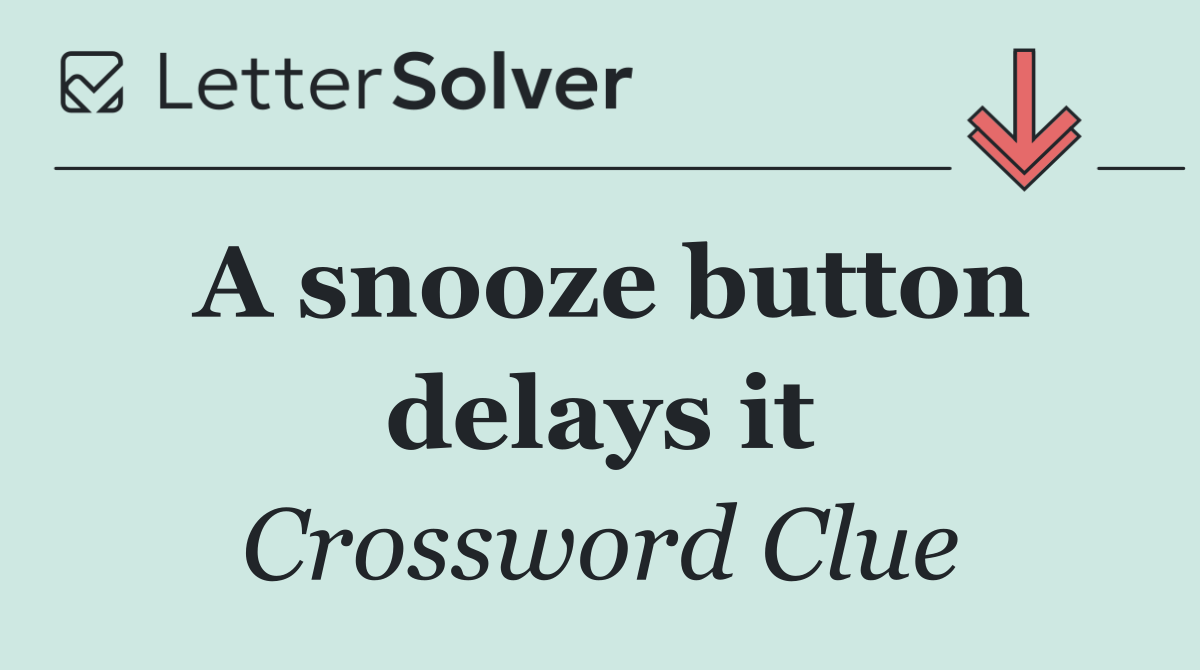 A snooze button delays it