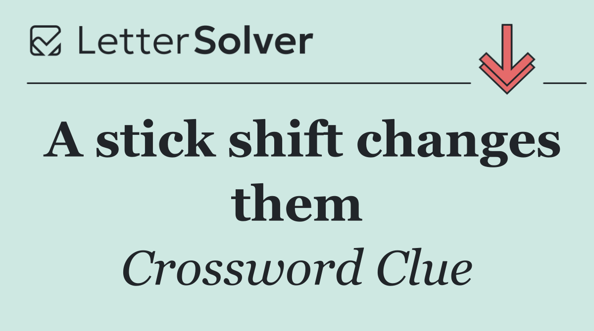 A stick shift changes them