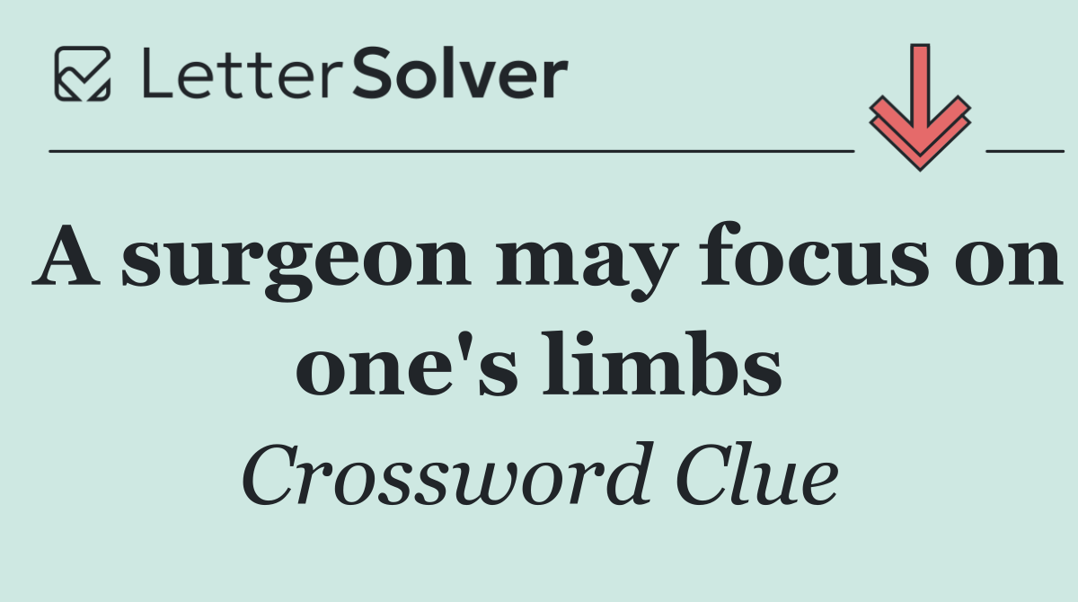 A surgeon may focus on one's limbs